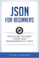 Json for Beginners: Your Guide to Easily Learn Json In 7...