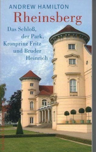 Rheinsberg: Das Schloß, der Park, Kronprinz Fritz und Bruder Heinrich
