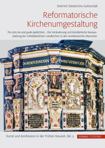 Reformatorische Kirchenumgestaltung: Tho Gots ere und guder gedächtnis – Die Veränderung und künstlerische Neuausstattung der mittelalterlichen ... und Konfession in der Frühen Neuzeit, Band 5)