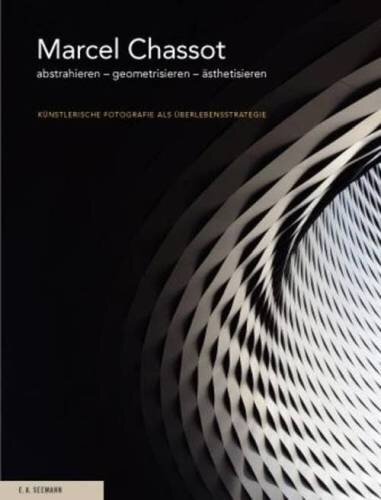 Marcel Chassot: abstrahieren - geometrisieren - ästhetisieren. Künstlerische Fotografie als Überlebensstrategie