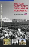 The Nazi Party Rally Grounds in Nuremberg: A Short Guide...