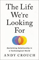 The Life Were Looking For: Reclaiming Relationship in a...