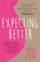 Expecting Better: Why the Conventional Pregnancy Wisdom...