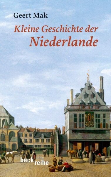 Kleine Geschichte der Niederlande: Ein historisches Portrait (Becksche Reihe)