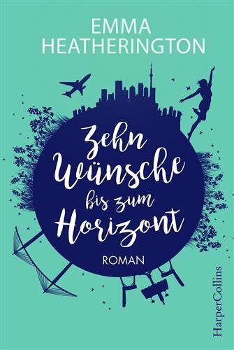 Zehn Wünsche bis zum Horizont: Roman
