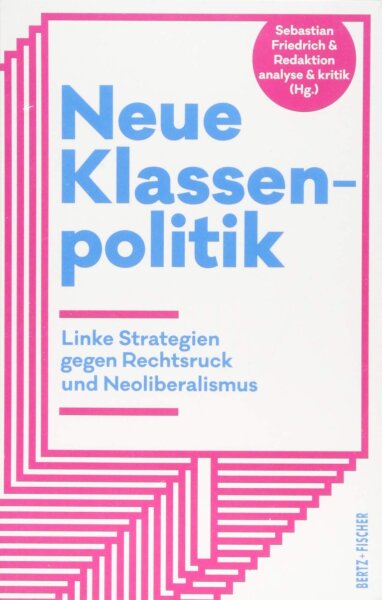 Neue Klassenpolitik: Linke Strategien gegen Rechtsruck und Neoliberalismus