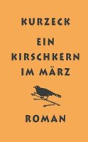 Ein Kirschkern im März: Roman