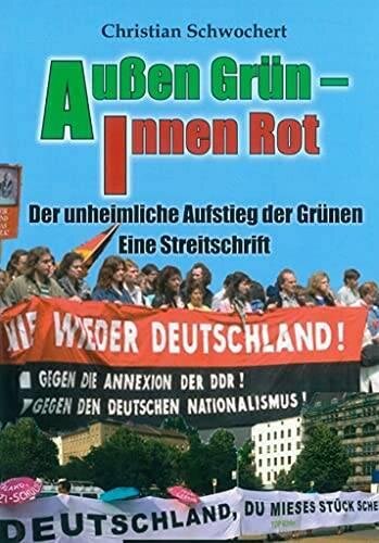 Außen Grün - innen Rot: Der unheimliche Aufstieg der Grünen - Eine Streitschrift