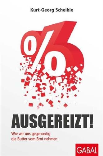 Ausgereizt!: Wie wir uns gegenseitig die Butter vom Brot nehmen (Dein Business)