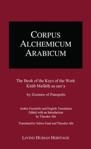 CALA III. The Book of the Keys of the Work.: Kitab Mafatih as-sana by Zosimos of Panopolis. Arabic Facsimile and English Translation. Edited with an ... (CORPUS ALCHEMICUM ARABICUM (CALA), Band 3)
