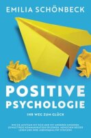 POSITIVE PSYCHOLOGIE - Ihr Weg zum Glück: Wie Sie...